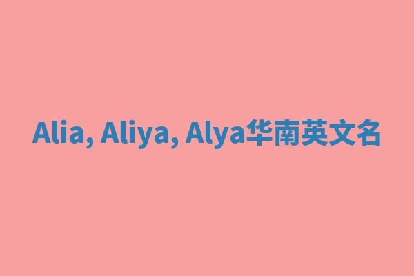 Alia, Aliya, Alya华南英文名